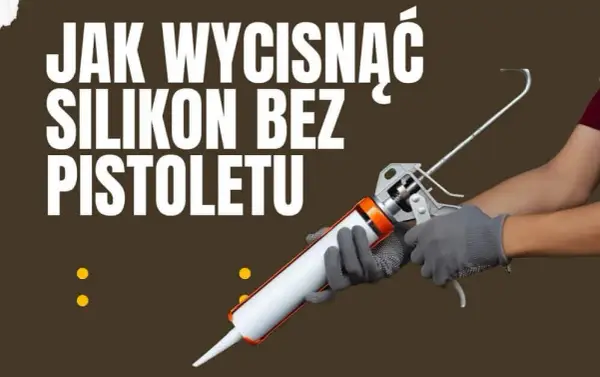 Jak użyć silikonu bez pistoletu? Proste metody na udane aplikacje